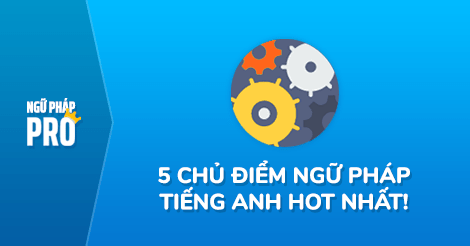 5 chủ điểm ngữ pháp HOT nhất trong tuần qua