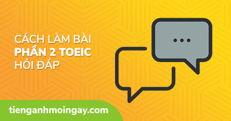 Luyện Nghe TOEIC: Cách làm bài Phần 2 - Hỏi Đáp