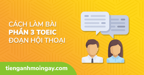 Luyện Nghe TOEIC: Cách làm bài Phần 3 - Đoạn hội thoại