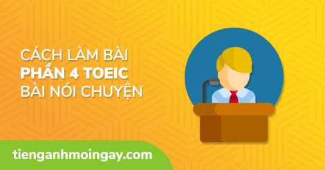 Luyện Nghe TOEIC: Part 4 - Bài nói chuyện