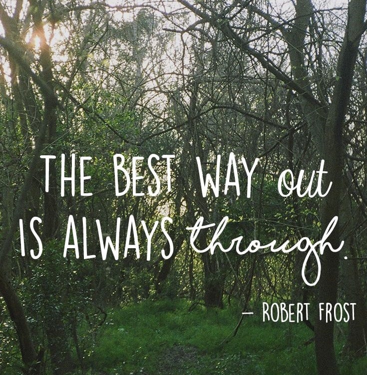 The best way out is always through