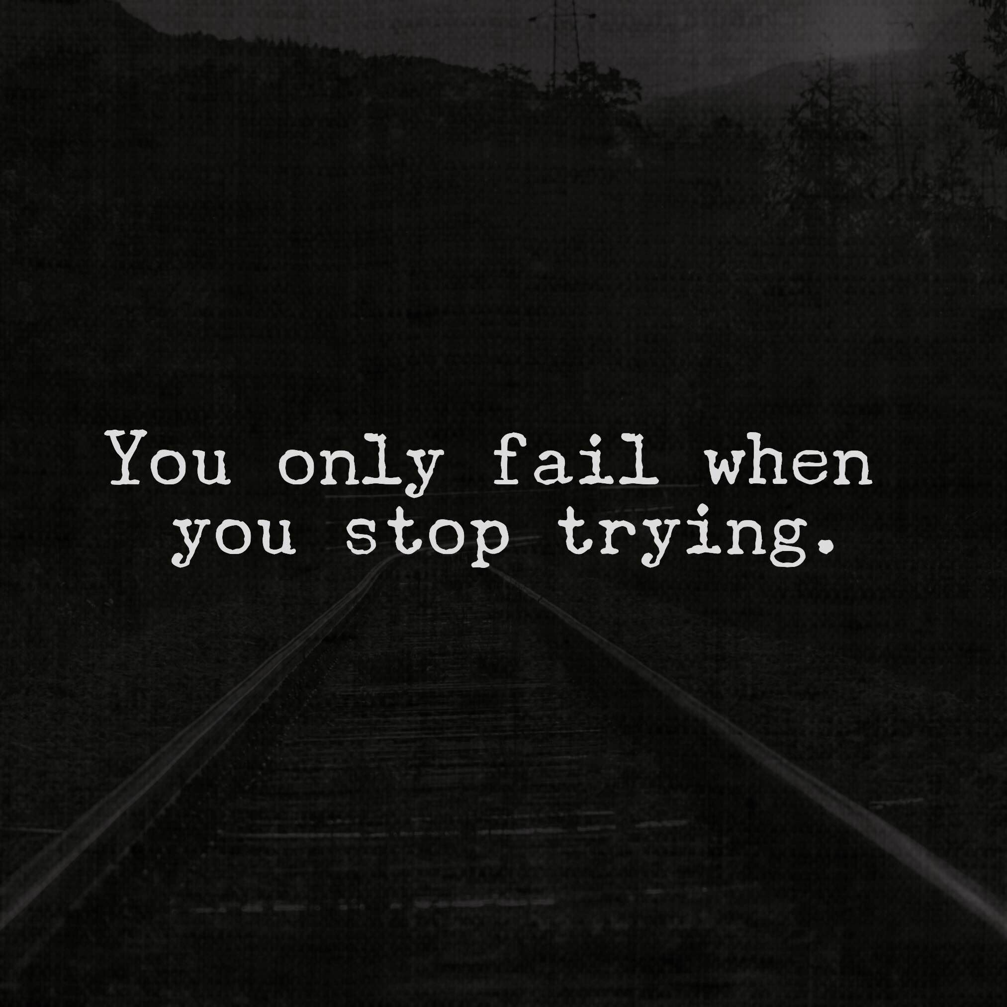 You only fail when you stop trying