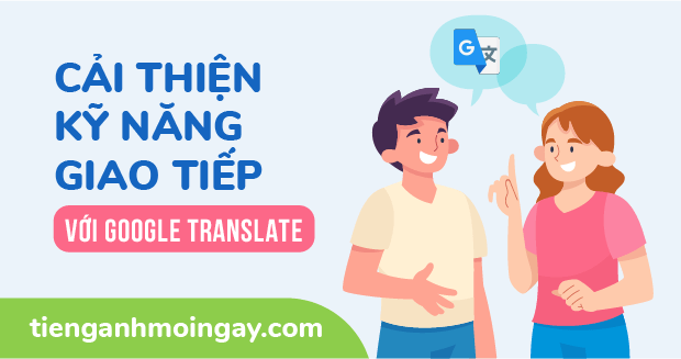 Google Dịch: giao tiếp khi không biết tiếng & cải thiện phát âm tiếng Anh