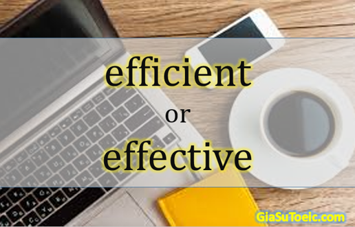 phân biệt efficient và effective