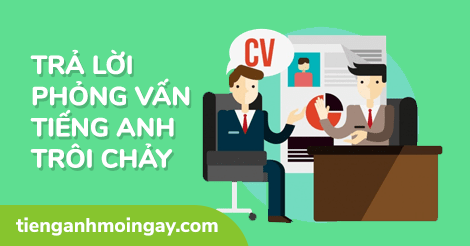 Cách trả lời các câu hỏi phỏng vấn bằng tiếng Anh thông dụng nhất