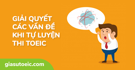 Giải quyết các vấn đề thường gặp khi tự luyện thi TOEIC